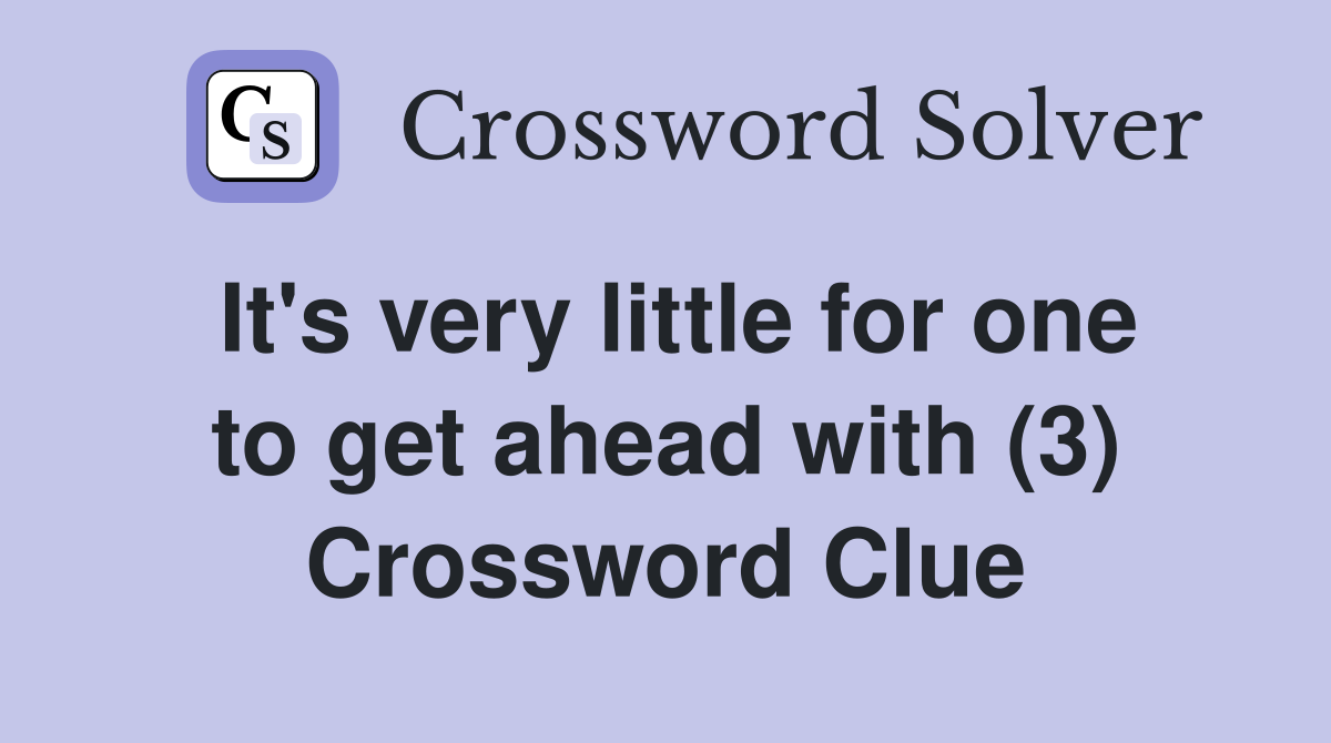It's very little for one to get ahead with (3) Crossword Clue