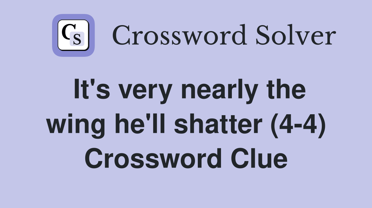 It's very nearly the wing he'll shatter (4-4) Crossword Clue