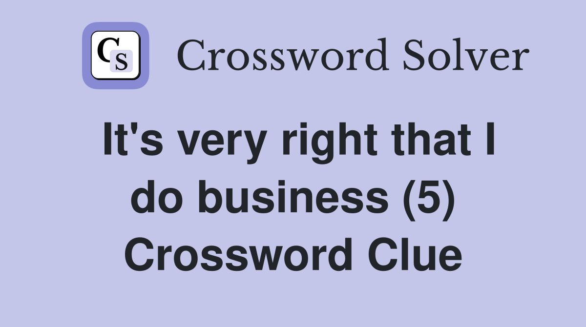 It's very right that I do business (5) Crossword Clue
