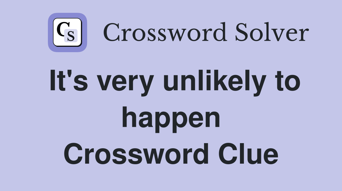 It's very unlikely to happen Crossword Clue