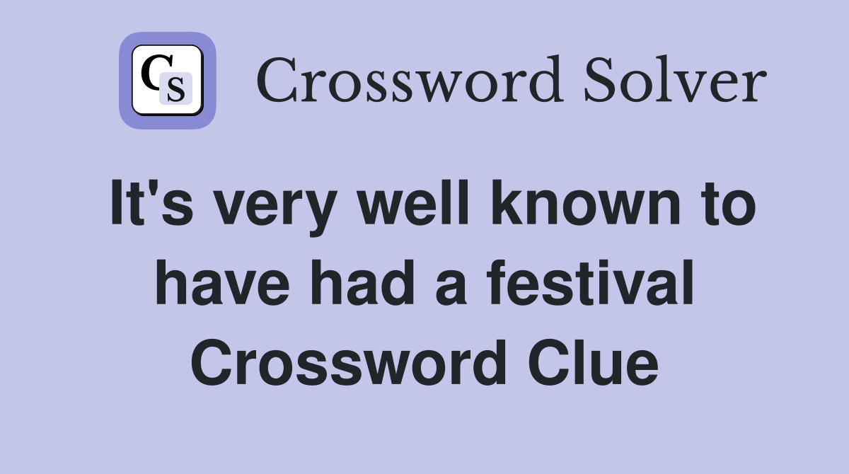 It's very well known to have had a festival Crossword Clue