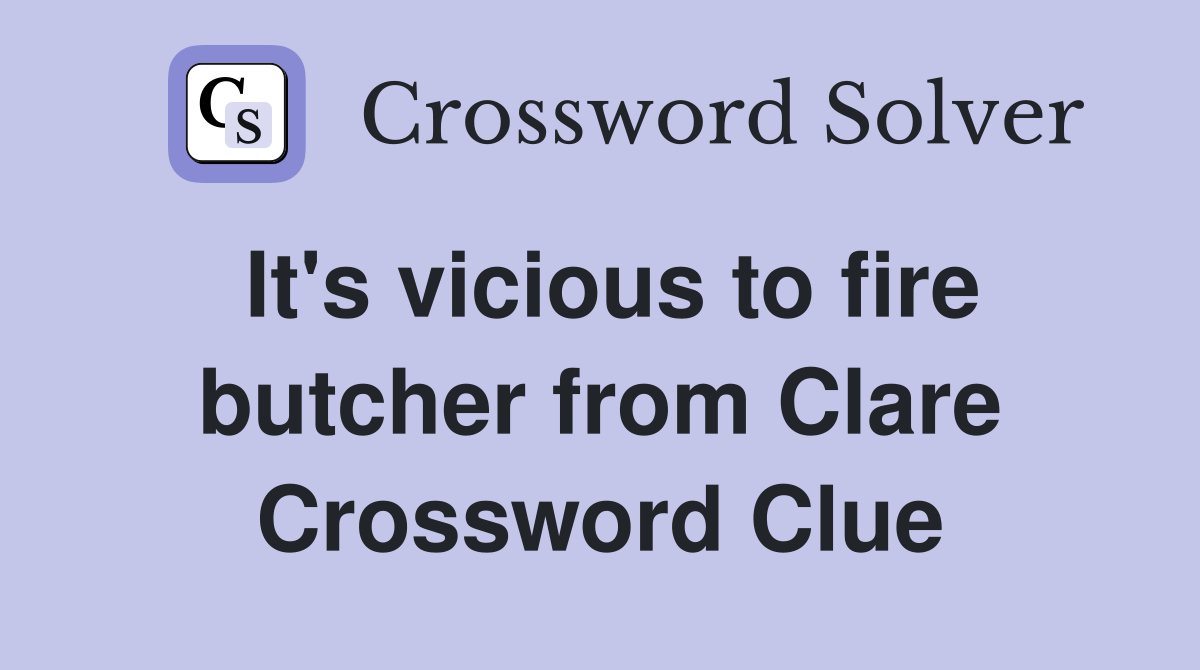 It's vicious to fire butcher from Clare Crossword Clue