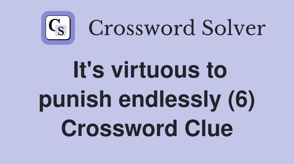 It's virtuous to punish endlessly (6) Crossword Clue