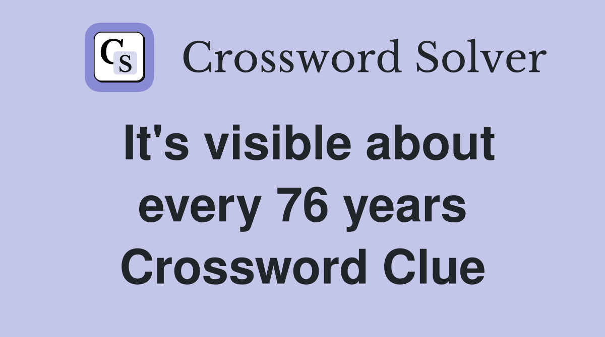 It's visible about every 76 years Crossword Clue