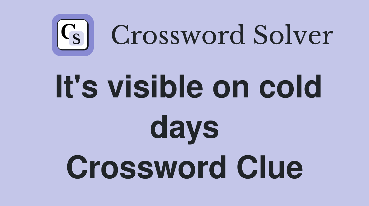 It's visible on cold days Crossword Clue