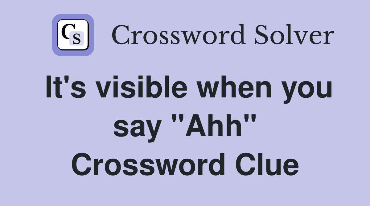 It's visible when you say "Ahh" Crossword Clue