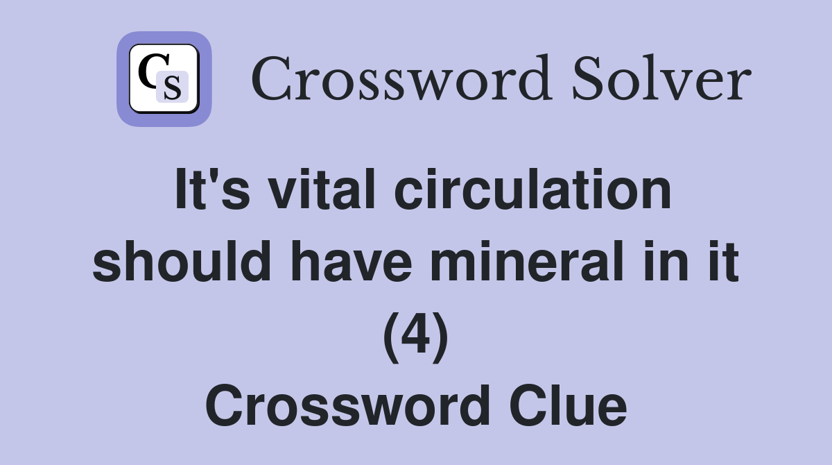 It's vital circulation should have mineral in it (4) Crossword Clue