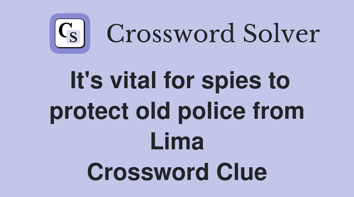 It's vital for spies to protect old police from Lima Crossword Clue