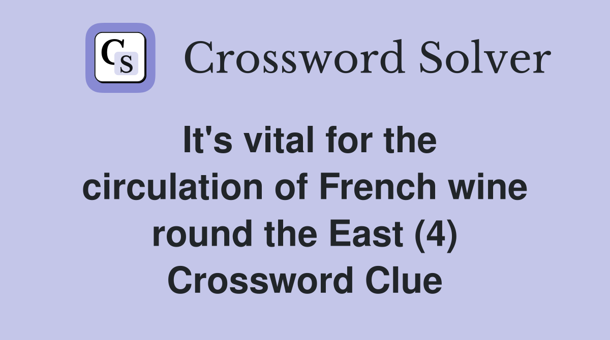 It's vital for the circulation of French wine round the East (4) Crossword Clue