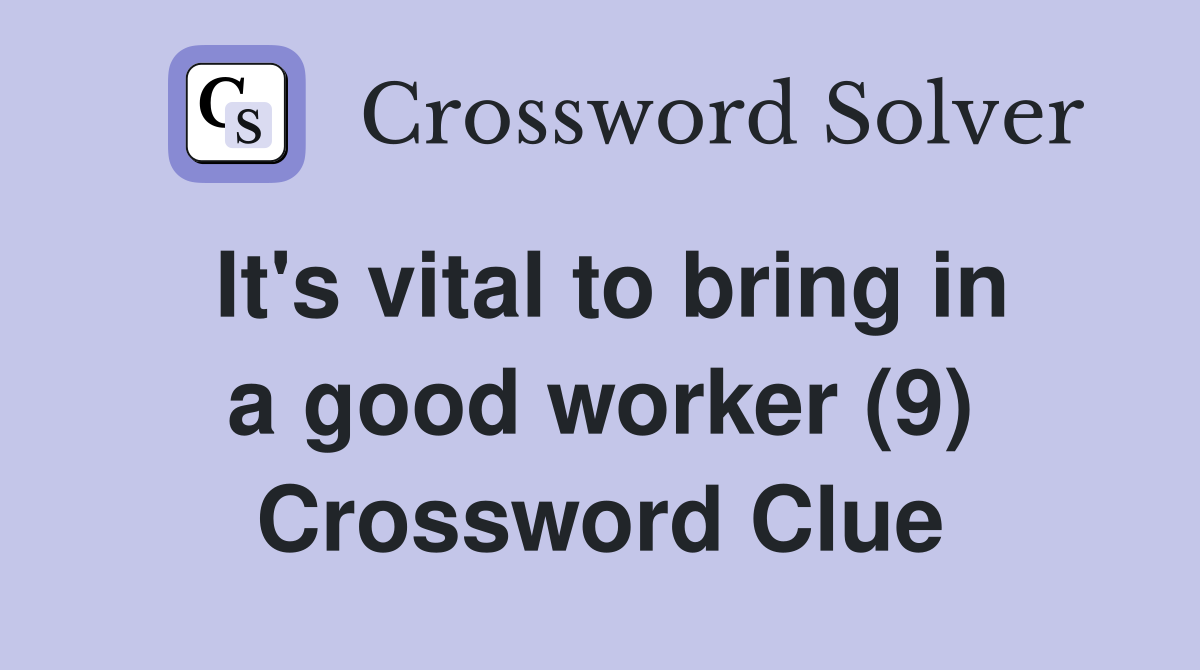 It's vital to bring in a good worker (9) Crossword Clue