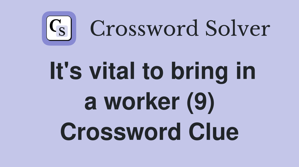 It's vital to bring in a worker (9) Crossword Clue