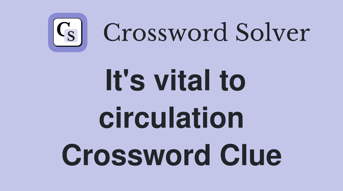 It's vital to circulation Crossword Clue