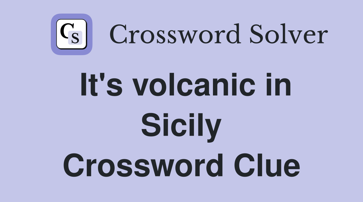 It's volcanic in Sicily Crossword Clue