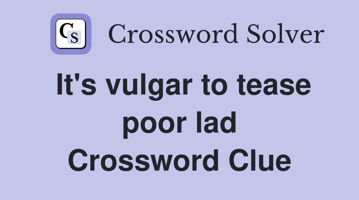 It's vulgar to tease poor lad Crossword Clue