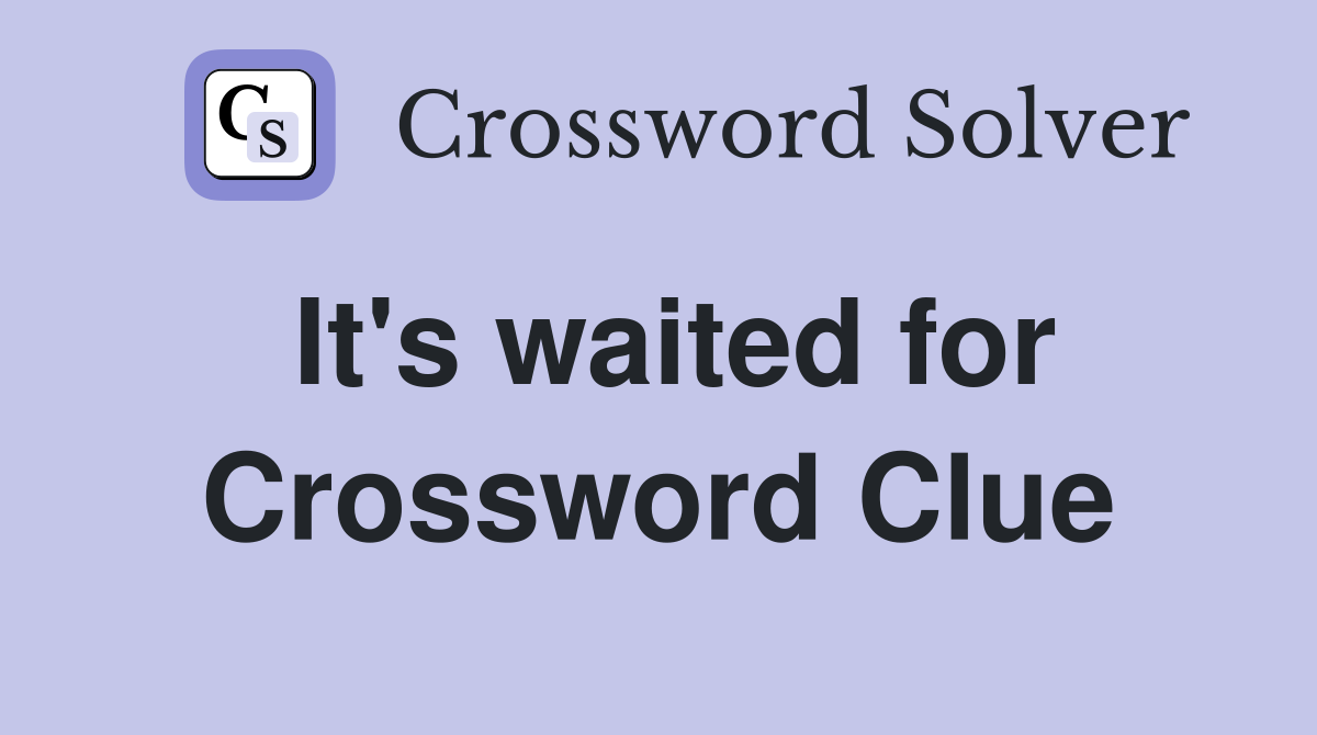 It's waited for Crossword Clue