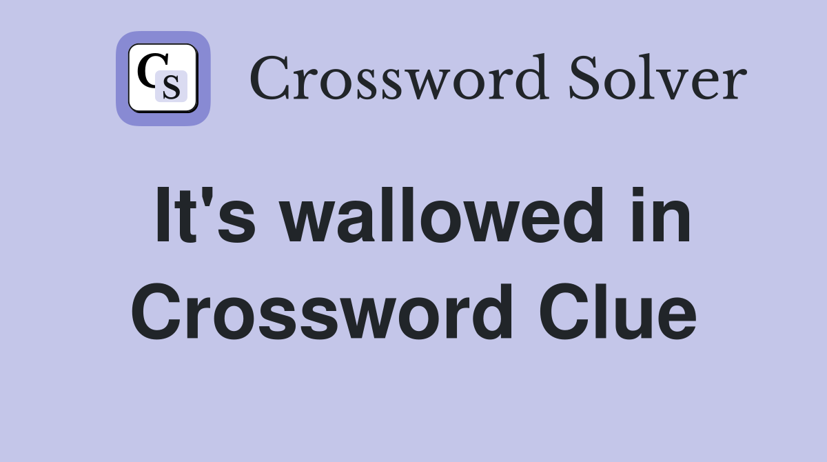 It's wallowed in Crossword Clue