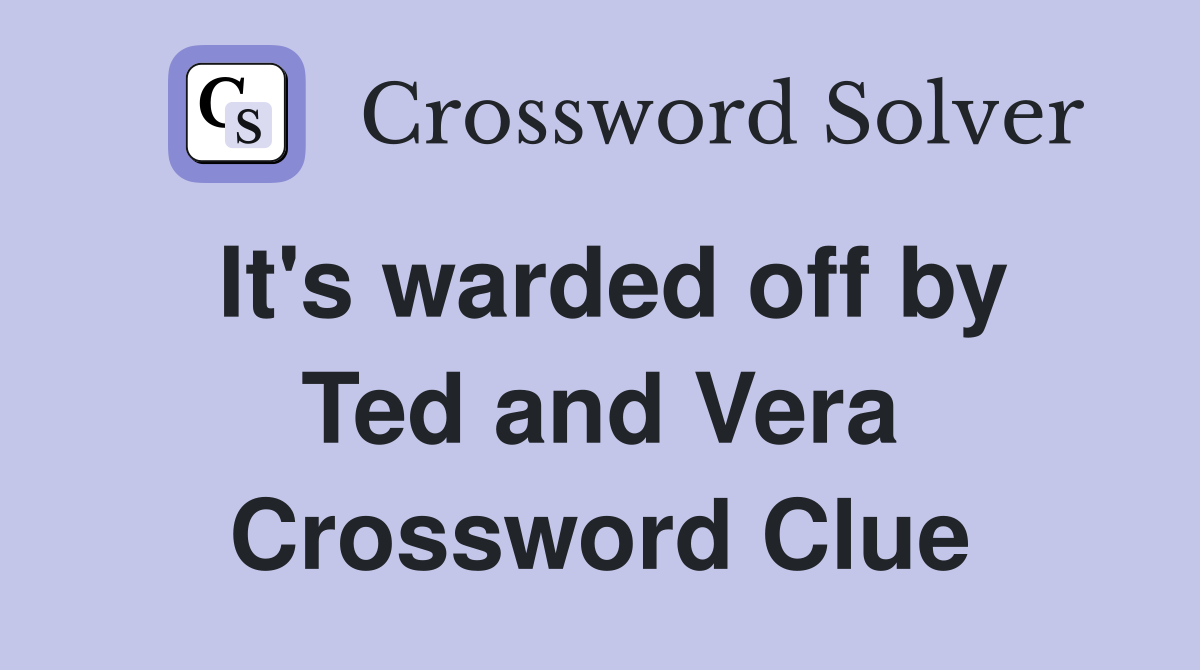 It's warded off by Ted and Vera Crossword Clue