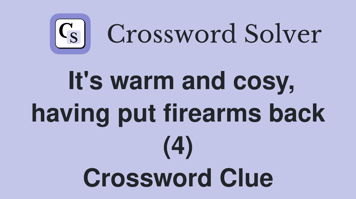 It's warm and cosy, having put firearms back (4) Crossword Clue
