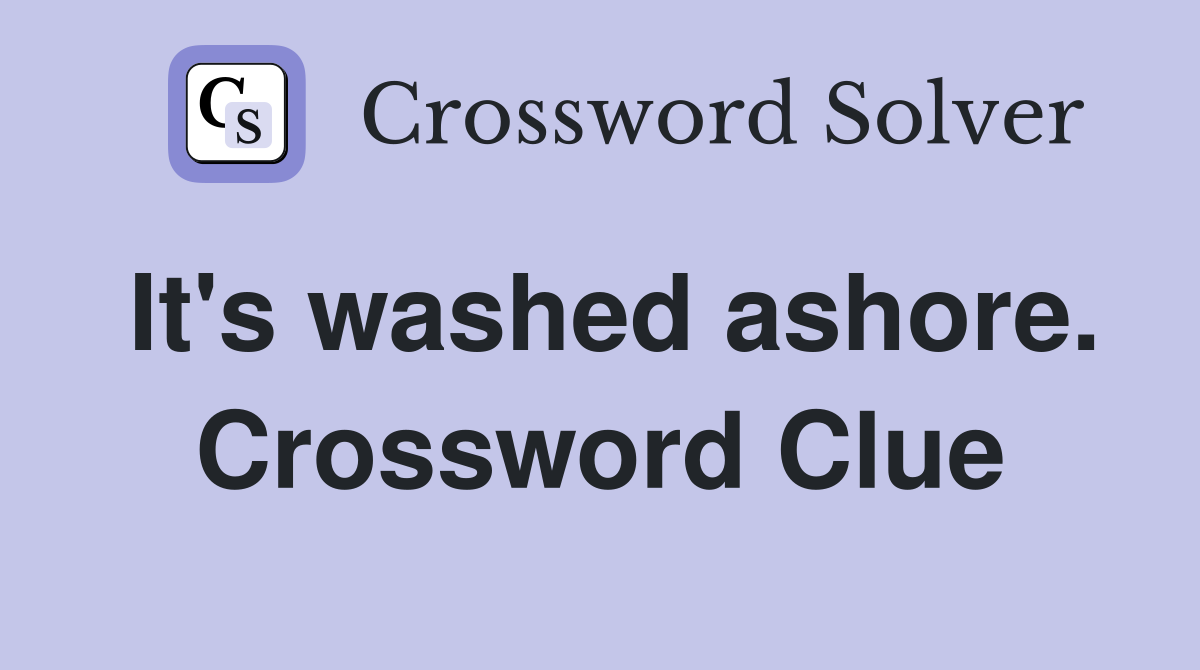 It's washed ashore. Crossword Clue