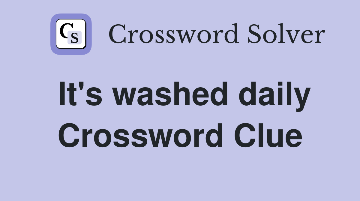 It's washed daily Crossword Clue