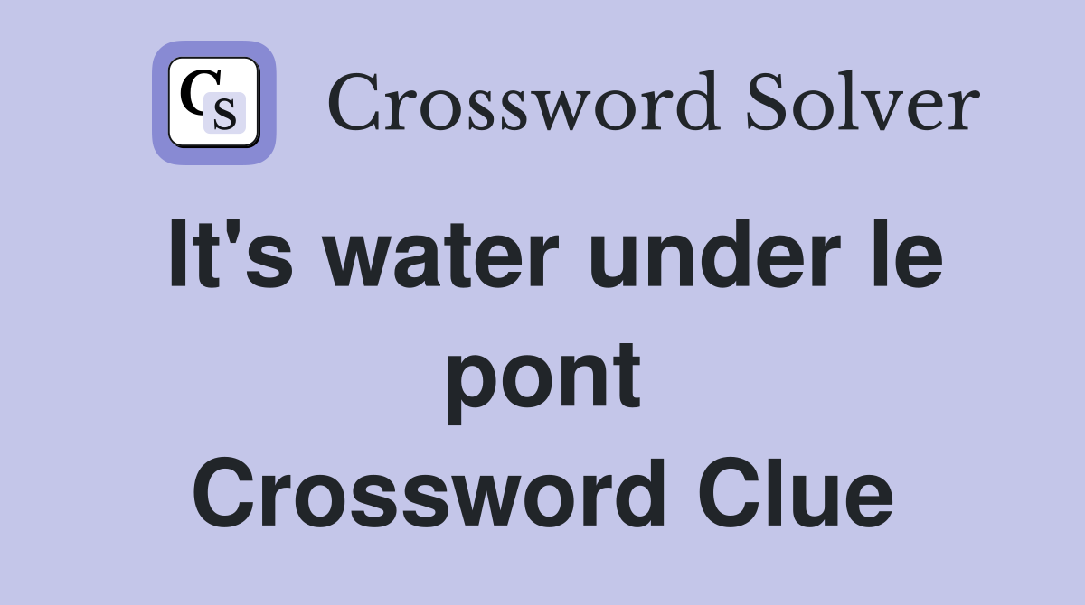 It's water under le pont Crossword Clue