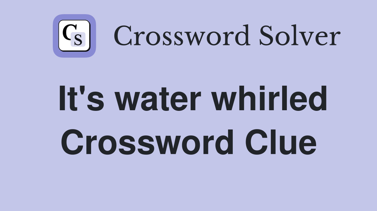 It's water whirled Crossword Clue