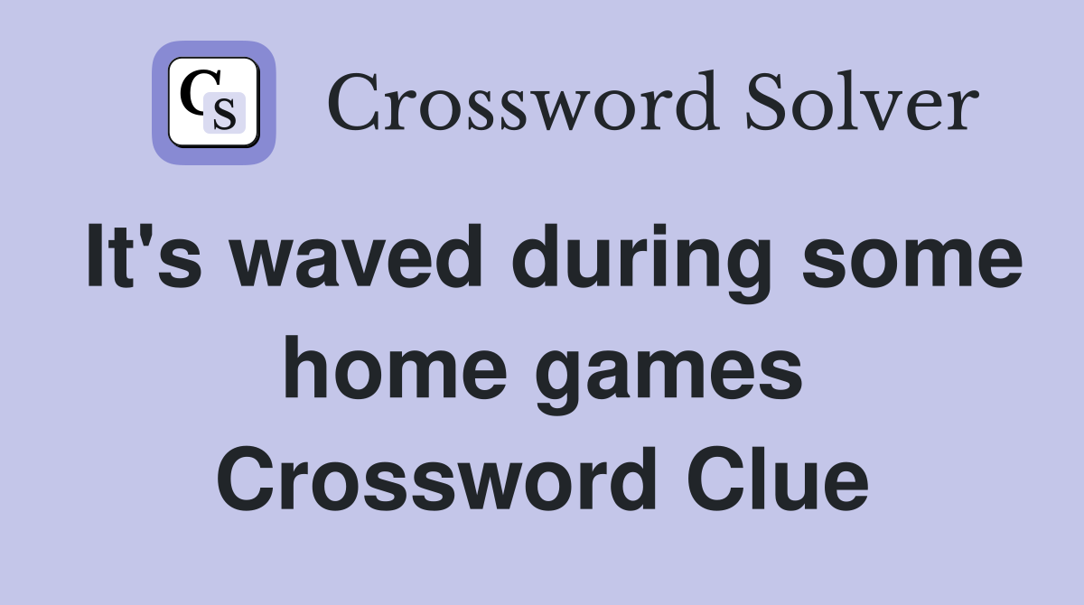 It's waved during some home games Crossword Clue