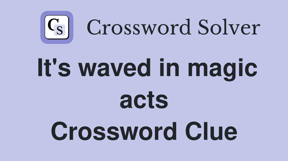 It's waved in magic acts Crossword Clue