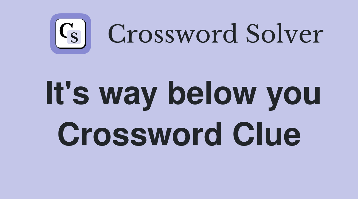 It's way below you Crossword Clue