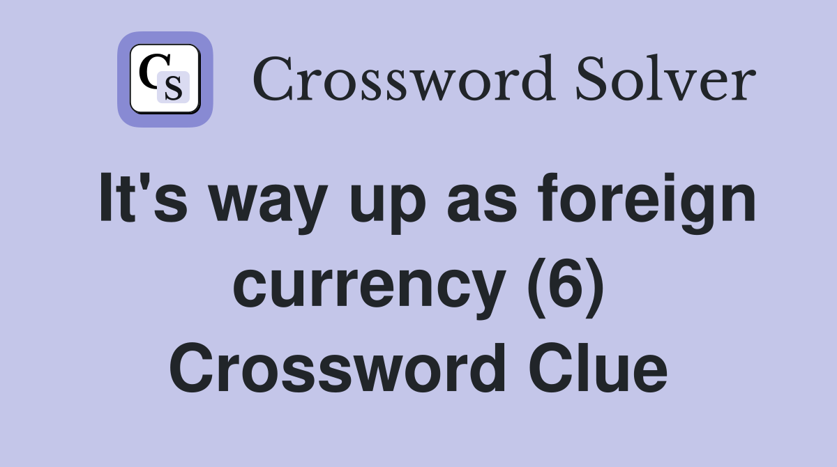 It's way up as foreign currency (6) Crossword Clue
