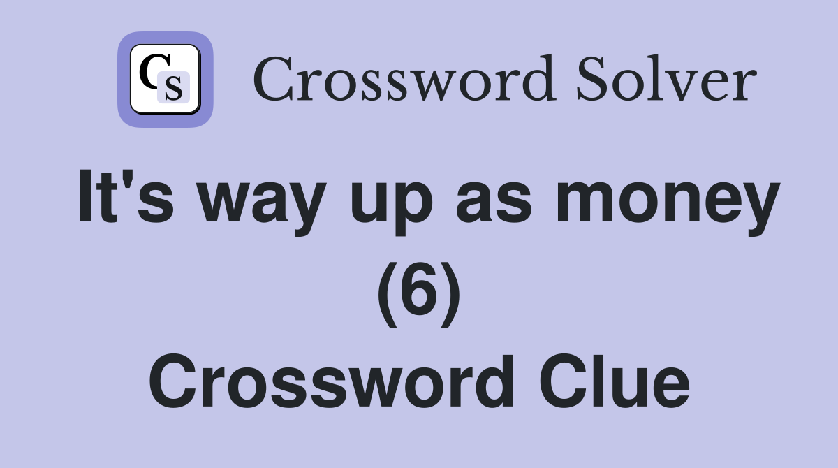 It's way up as money (6) Crossword Clue
