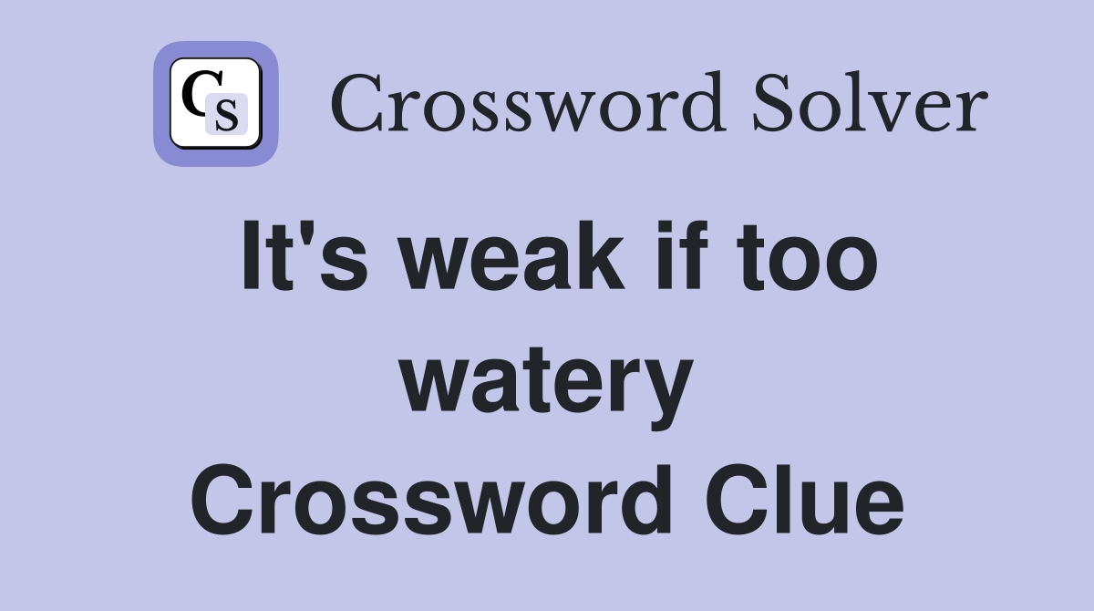 It's weak if too watery Crossword Clue
