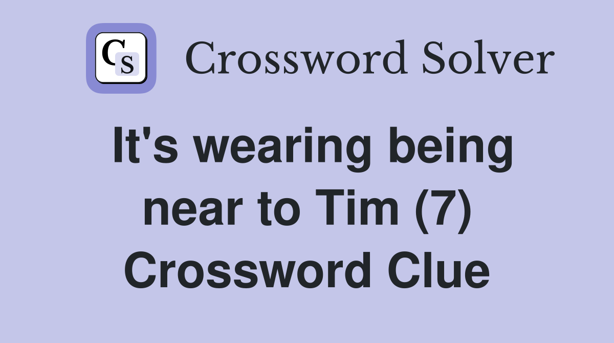 It's wearing being near to Tim (7) Crossword Clue