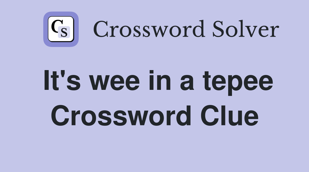 It's wee in a tepee Crossword Clue