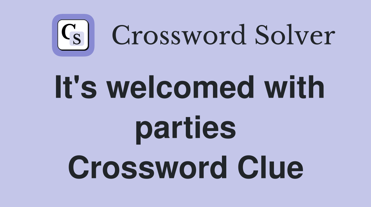 It's welcomed with parties Crossword Clue