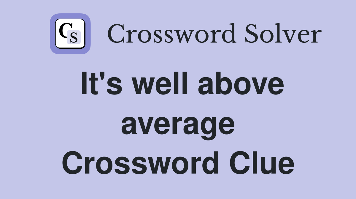 It's well above average Crossword Clue