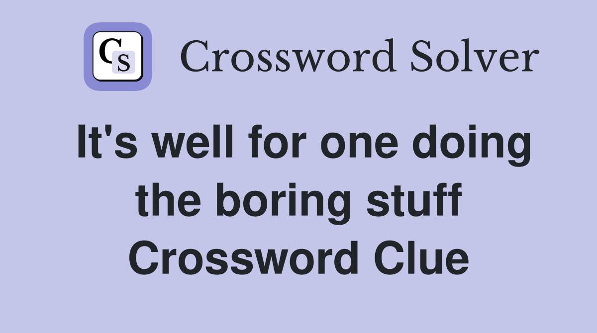It's well for one doing the boring stuff Crossword Clue