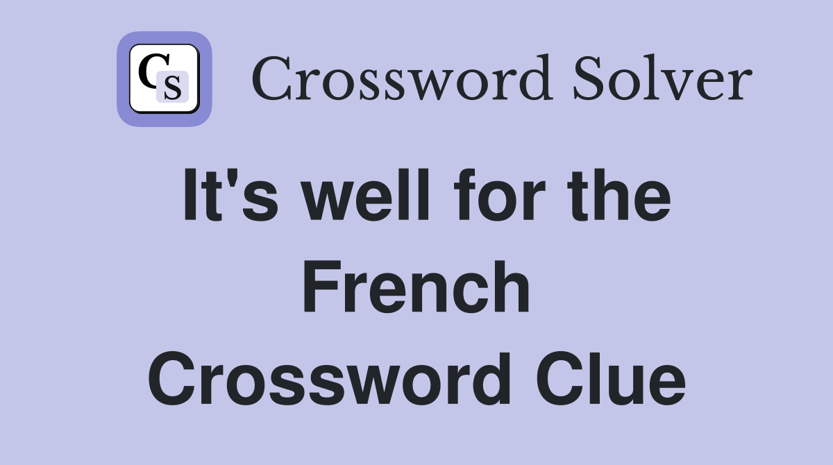 It's well for the French Crossword Clue
