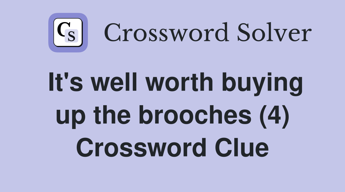 It's well worth buying up the brooches (4) Crossword Clue