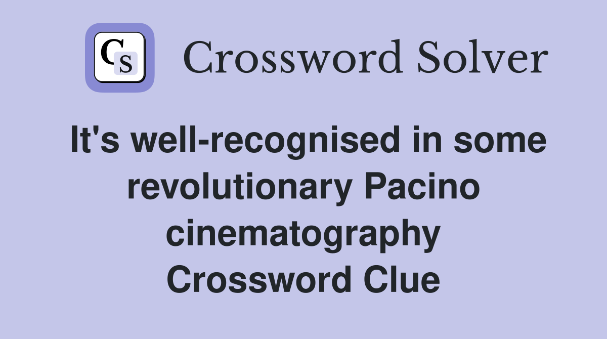 It's well-recognised in some revolutionary Pacino cinematography Crossword Clue