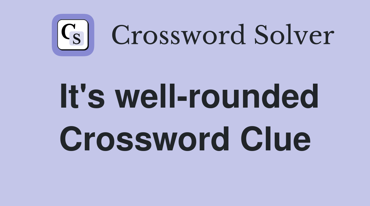 It's well-rounded Crossword Clue