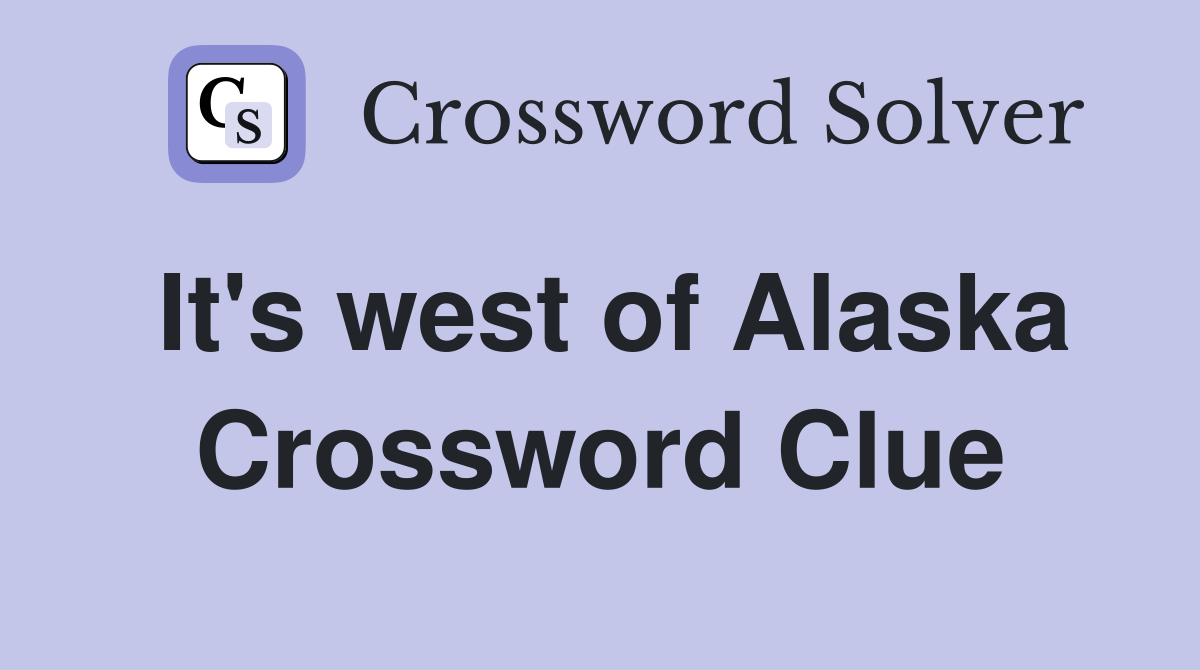 It's west of Alaska Crossword Clue