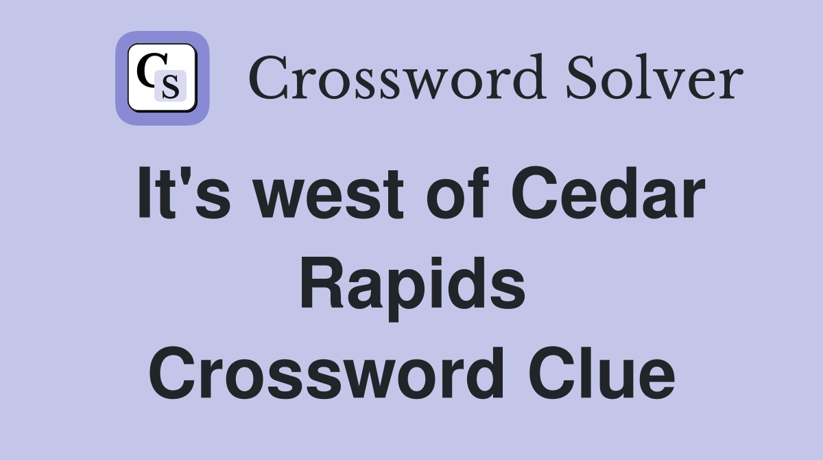 It's west of Cedar Rapids Crossword Clue