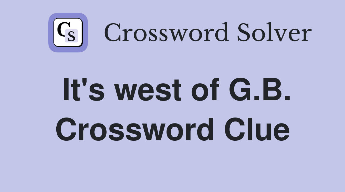 It's west of G.B. Crossword Clue