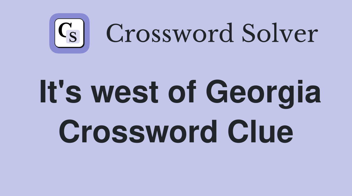 It's west of Georgia Crossword Clue