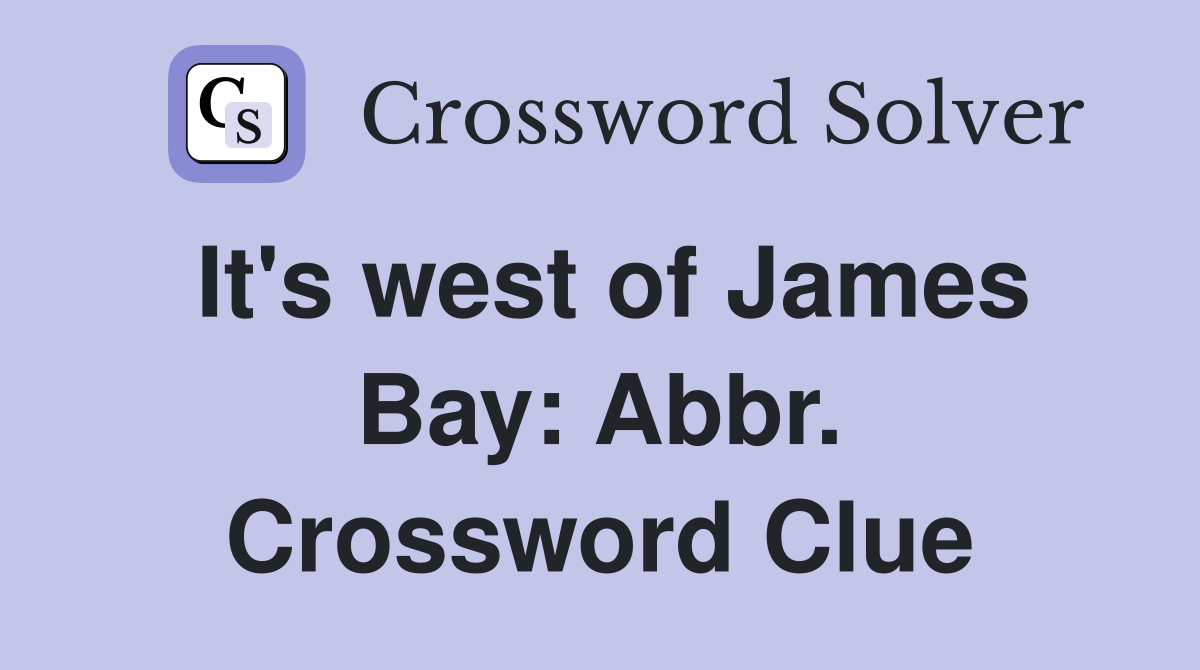 It's west of James Bay: Abbr. Crossword Clue