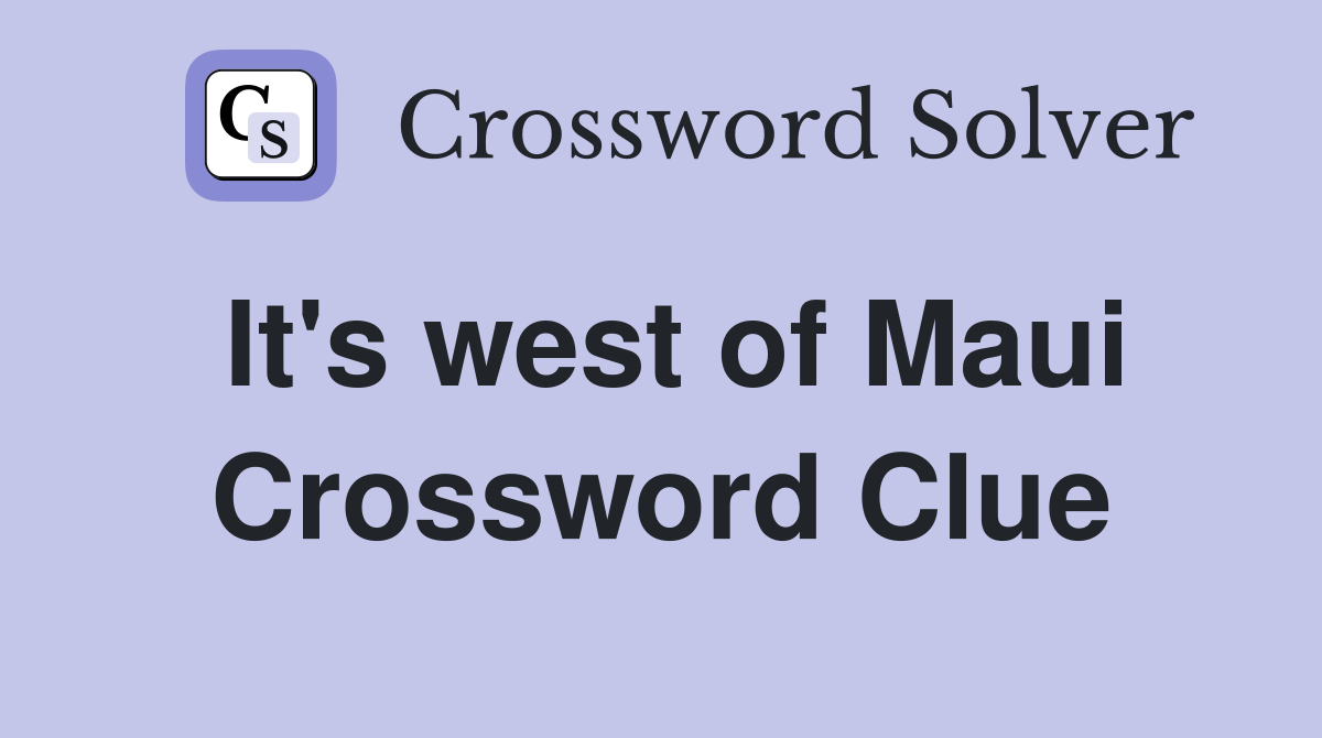 It's west of Maui Crossword Clue