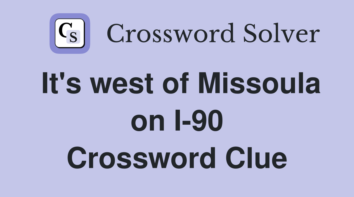 It's west of Missoula on I-90 Crossword Clue