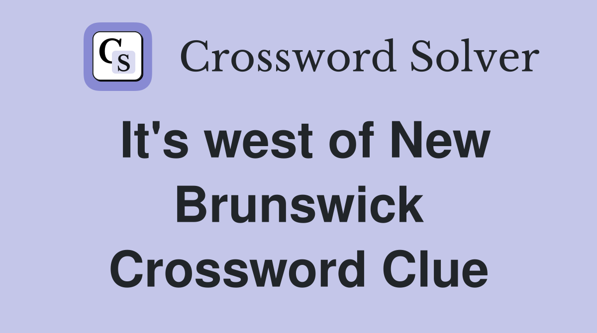 It's west of New Brunswick Crossword Clue