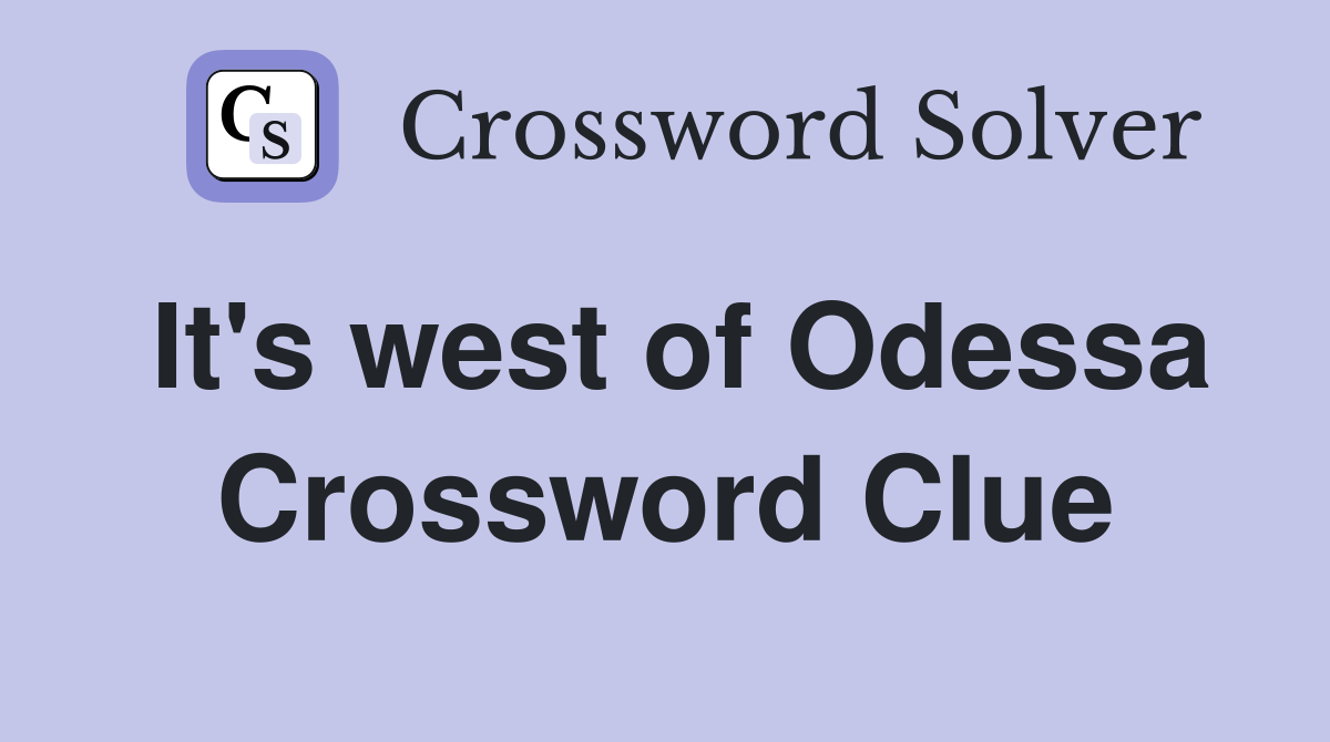 It's west of Odessa Crossword Clue